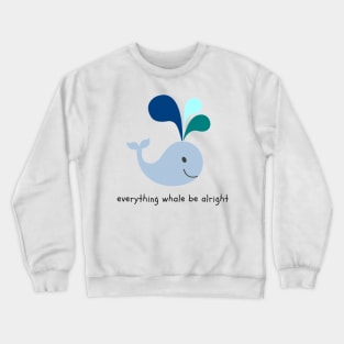 Everything Whale Be Alright Crewneck Sweatshirt